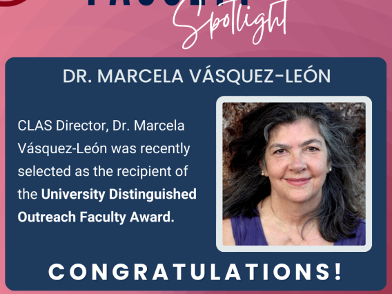 CLAS Director, Dr. Marcela Vásquez-León was recently selected as the recipient of the University Distinguished Outreach Faculty Award.